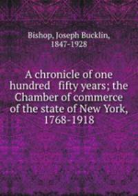 A chronicle of one hundred & fifty years; the Chamber of commerce of the state of New York, 1768-1918