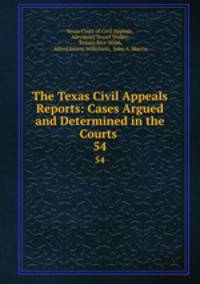 The Texas Civil Appeals Reports: Cases Argued and Determined in the Courts .. 54