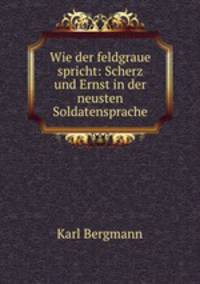 Wie der feldgraue spricht: Scherz und Ernst in der neusten Soldatensprache