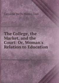 The College, the Market, and the Court: Or, Woman