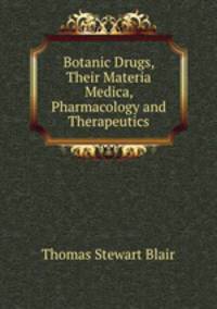 Botanic Drugs, Their Materia Medica, Pharmacology and Therapeutics