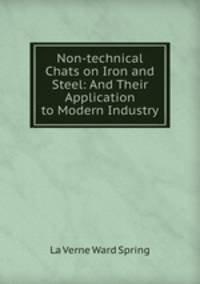 Non-technical Chats on Iron and Steel: And Their Application to Modern Industry