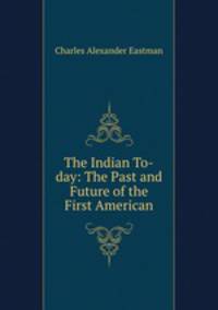 The Indian To-day: The Past and Future of the First American