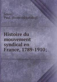 Histoire du mouvement syndical en France, 1789-1910;