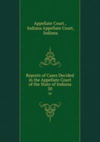 Reports of Cases Decided in the Appellate Court of the State of Indiana. 50