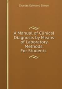 A Manual of Clinical Diagnosis by Means of Laboratory Methods: For Students .
