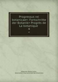 Progressus rei botanicae=: Fortschritte der Botanik= Progrs de La botanique .. 4
