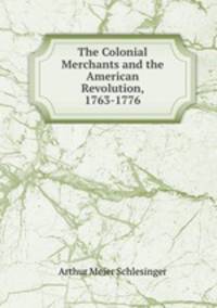 The Colonial Merchants and the American Revolution, 1763-1776