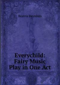 Everychild: Fairy Music Play in One Act
