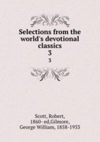 Selections from the world`s devotional classics. 3