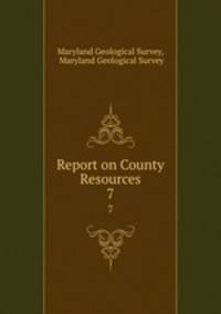 Report on County Resources. 7