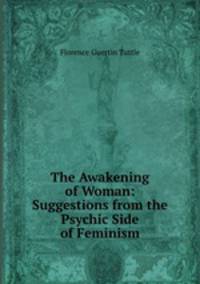 The Awakening of Woman: Suggestions from the Psychic Side of Feminism