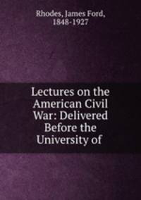 Lectures on the American Civil War: Delivered Before the University of .