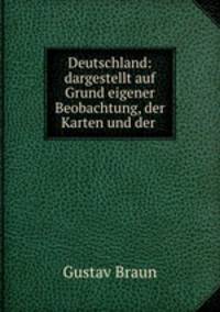 Deutschland: dargestellt auf Grund eigener Beobachtung, der Karten und der .