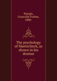 The psychology of Maeterlinck, as shown in his dramas