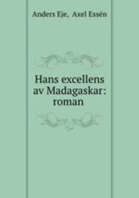 Hans excellens av Madagaskar: roman .