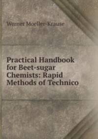 Practical Handbook for Beet-sugar Chemists: Rapid Methods of Technico .