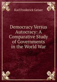Democracy Versus Autocracy: A Comparative Study of Governments in the World War