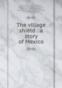 The village shield : a story of Mexico