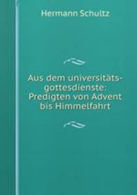 Aus dem universitts-gottesdienste: Predigten von Advent bis Himmelfahrt