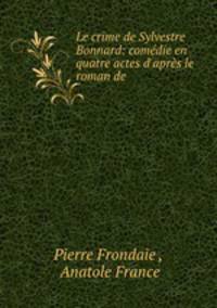 Le crime de Sylvestre Bonnard: comedie en quatre actes d