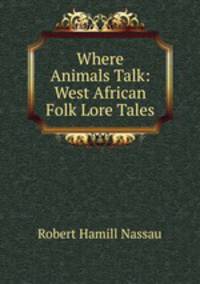 Where Animals Talk: West African Folk Lore Tales