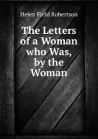 The Letters of a Woman who Was, by the Woman