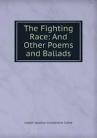 The Fighting Race: And Other Poems and Ballads