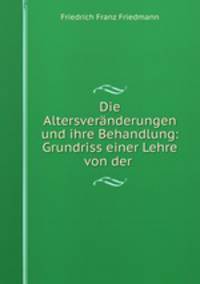 Die Altersvernderungen und ihre Behandlung: Grundriss einer Lehre von der .