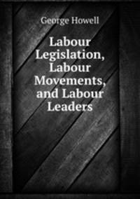Labour Legislation, Labour Movements, and Labour Leaders