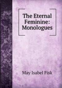 The Eternal Feminine: Monologues