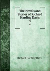 The Novels and Stories of Richard Harding Davis. 4