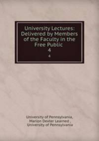 University Lectures: Delivered by Members of the Faculty in the Free Public .. 4