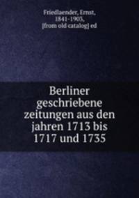 Berliner geschriebene Zeitungen aus den Jahren 1713 bis 1717 und 1735