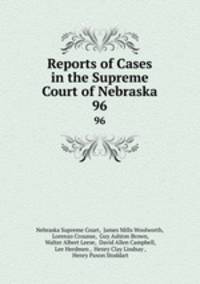 Reports of Cases in the Supreme Court of Nebraska. 96