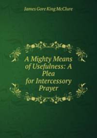 A Mighty Means of Usefulness: A Plea for Intercessory Prayer