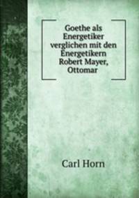 Goethe als Energetiker verglichen mit den Energetikern Robert Mayer, Ottomar .