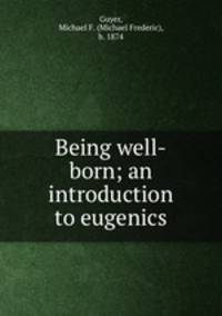 Being well-born; an introduction to eugenics