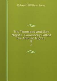 The Thousand and One Nights`: Commonly Called the Arabian Nights .. 8