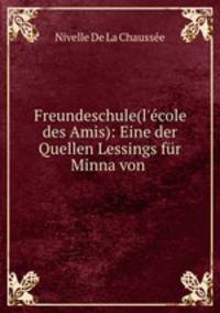 Freundeschule(l`cole des Amis): Eine der Quellen Lessings fr Minna von .