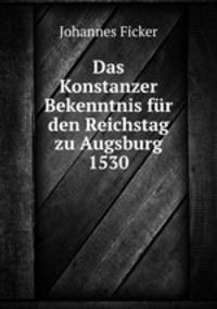 Das Konstanzer Bekenntnis fur den Reichstag zu Augsburg 1530