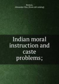 Indian moral instruction and caste problems;