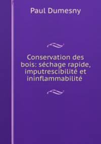 Conservation des bois: schage rapide, imputrescibilit et ininflammabilit .