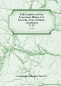 Publications of the Louisiana Historical Society, New Orleans, Louisiana. 9-10
