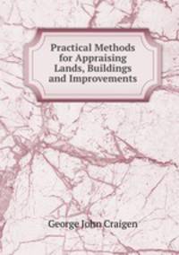 Practical Methods for Appraising Lands, Buildings and Improvements