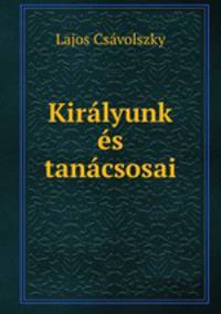 Kiralyunk es tanacsosai