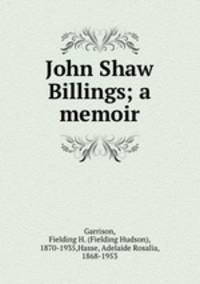 John Shaw Billings; a memoir