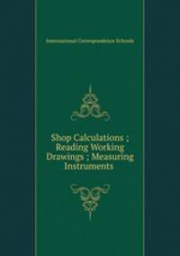 Shop Calculations ; Reading Working Drawings ; Measuring Instruments .