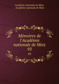 Mmoires de l`Acadmie nationale de Metz. 93