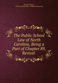 The Public School Law of North Carolina, Being a Part of Chapter 89, Revisal .